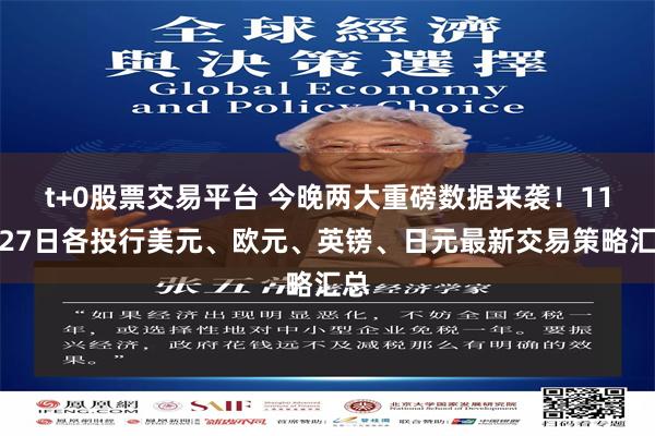 t+0股票交易平台 今晚两大重磅数据来袭！11月27日各投行美元、欧元、英镑、日元最新交易策略汇总