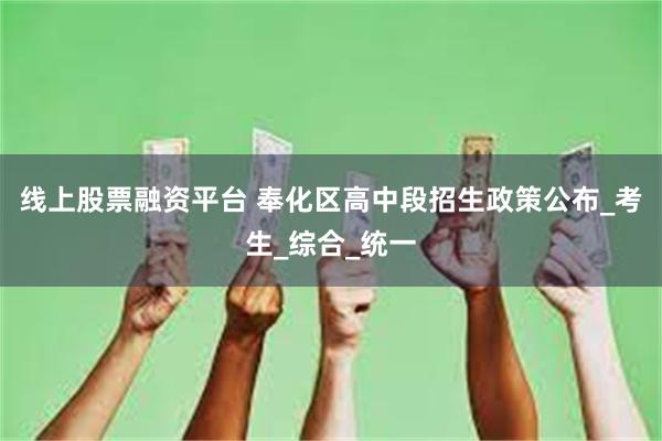 线上股票融资平台 奉化区高中段招生政策公布_考生_综合_统一